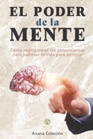 El Poder de la mente: Cómo reprogramar tus pensamientos para cambiar tu vida para siempre (Arcana Colección) (Spanish Edition) B0F74MR3R6 Book Cover