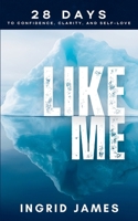 Like Me: 28 Days To Confidence, Clarity, And Self-Love 1940698375 Book Cover