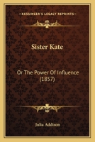 Sister Kate: Or The Power Of Influence 1143837444 Book Cover