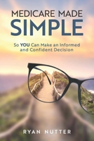 Medicare Made Simple: So YOU Can Make an Informed and Confident Decision B0BM3MFJWF Book Cover