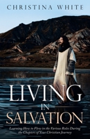 Livng in Salvation: Learning How to Flow in the Various Roles During the Chapters of Your Christian Journey 1489734821 Book Cover