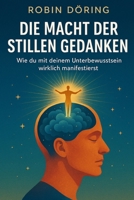 Die Macht der stillen Gedanken: Wie du mit deinem Unterbewusstsein wirklich manifestierst (German Edition) B0F87MFH6W Book Cover