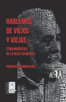 Hablemos de viejos y viejas…: Etnolingüística de la vejez en México (Spanish Edition) 9709632809 Book Cover