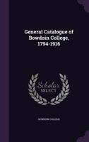 General Catalogue of Bowdoin College, 1794-1916 1145980651 Book Cover