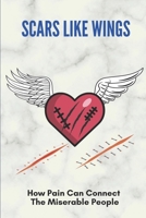 Scars Like Wings: How Pain Can Connect The Miserable People: Scarsdale Medical Diet Book null Book Cover