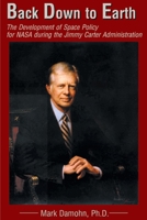 Back Down to Earth: The Development of Space Policy for NASA during the Jimmy Carter Administration 0595174043 Book Cover