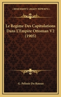 Le Regime Des Capitulations Dans L'Empire Ottoman V2 (1905) 1166794709 Book Cover