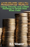 Accelerated Wealth: Using Velocity and Offset Banking to Break Free from Debt B0DQV3JVDZ Book Cover