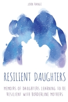 RESILIENT DAUGHTERS: Memoirs of Daughters Learning to be Resilient with Borderline Mothers B08JLHQH38 Book Cover