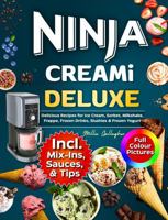 Ninja CREAMi Deluxe Cookbook with Coloured Pictures: Delicious Recipes for Ice Cream, Sorbet, Milkshake, Frappe, Frozen Drinks, Slushies & Frozen Yogurt – Includes Mix-Ins, Sauces, and Tips 1960797719 Book Cover