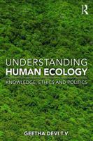 Understanding Human Ecology: Knowledge, Ethics and Politics 0367140209 Book Cover