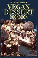 Vegan Dessert Cookbook: The Art of Making Your Own Cookies, Cakes, Brownies and More B08QW83GB2 Book Cover