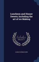 Luncheon and dinner sweets; including the art of ice making 1376830639 Book Cover