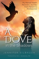 A Dove in the Shadows - My Mental Health Journey from Patient to Professional 163302332X Book Cover