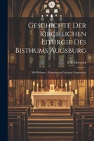 Geschichte Der Kirchlichen Liturgie Des Bisthums Augsburg: Mit Beilagen: Monumenta Liturgiae Augustanae 1021743674 Book Cover