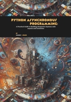 Python Asynchronous Programming: A Practical Guide to Building Responsive Systems with asyncio and Coroutines B0FLXGPF1W Book Cover