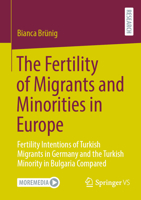 The Fertility of Migrants and Minorities in Europe: Fertility Intentions of Turkish Migrants in Germany and the Turkish Minority in Bulgaria Compared 3658430982 Book Cover