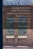 Narrative of a Forced Journey through Spain and France, as a prisoner of war, in the years 1810 to 1814. VOL. I 1142417212 Book Cover
