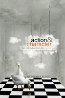 Action and Character: An Introduction to Moral Philosophy 1465275053 Book Cover