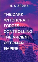 The Dark Witchcraft Forces Controlling the Ancient Ottoman Empire: Rich with intrigue, suspense, and a deeply human struggle against overwhelming darkness 9735474166 Book Cover