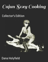 Cajun Sexy Cooking: Collector's Edition 1541316282 Book Cover
