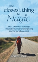 The Closest Thing to Magic: The Camino de Santiago: Through My Mother's Forgetting And My Own Becoming B0GHDYR23K Book Cover