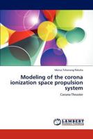 Modeling of the corona ionization space propulsion system 3659189790 Book Cover