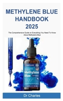 Methylene Blue Handbook 2025: The Comprehensive Guide On Everything You Need To Know About Methylene Blue B0FBLGW26S Book Cover