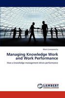 Managing Knowledge Work and Work Performance: How a knowledge management drives performance 3659286095 Book Cover