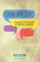 Leading with Story: Cultivating Christ-centered Leaders in a Storycentric Generation 0878085300 Book Cover