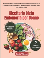 Ricettario Dieta Endomorfa per Donne: Ricette ad Alto Contenuto Proteico e Basso Contenuto di Carboidrati per Stimolare il Metabolismo e Lavorare con il Tuo Tipo di Corpo (Italian Edition) B0GL26X6R6 Book Cover