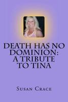 Death Has No Dominion a Tribute to Tina 1461044553 Book Cover