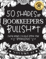 50 Shades of Bookkeepers Bullsh*t: Swear Word Coloring Book For Bookkeepers: Funny gag gift for Bookkeepers w/ humorous cusses & snarky sayings Bookke B08RZ6YQRP Book Cover
