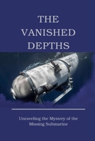 The Vanished Depths: Unraveling the Mystery of the Missing Submarine B0C8R2TJCT Book Cover