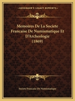 Memoires De La Societe Francaise De Numismatique Et D'Archeologie (1869) 1160749086 Book Cover