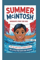 SUMMER MCINTOSH BIOGRAPHY STORY FOR KIDS: THE GIRL WHO MADE CANADA PROUD- THE LITTLE FISH WITH BIG DREAMS B0DQDVRQ34 Book Cover