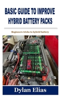 BASIC GUIDE TO IMPROVE HYBRID BATTERY PACKS: Beginners tricks to hybrid battery B09JDWTQMV Book Cover