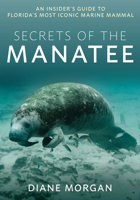 Secrets of the Manatee: An Insider's Guide to Florida’s Most Iconic Marine Mammal 1683343484 Book Cover