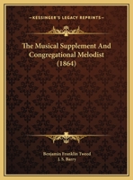 The Musical Supplement And Congregational Melodist 1377407152 Book Cover