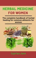 Herbal Medicine For Women: The Complete Handbook Of Herbal Healing For Common Ailments For Women B08P1CFD74 Book Cover