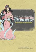 Who in the World Was The Acrobatic Empress?: The Story of Theodora 0972860398 Book Cover