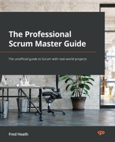 The Professional Scrum Master (PSM I) Guide: Successfully practice Scrum with real-world projects and achieve your PSM I certification with confidence 1800205562 Book Cover