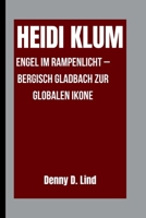HEIDI KLUM: Engel im Rampenlicht – Bergisch Gladbach zur globalen Ikone B0FT1G8NS6 Book Cover