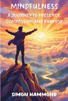 Mindfulness: A Journey to Presence, Compassion and Purpose B0GVY6DK3L Book Cover