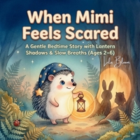 When Mimi Feels Scared: A Gentle Bedtime Story with Lantern Shadows & Slow Breaths (Ages 2–6) (Mimi the Sleepy Hedgehog Series) B0GL2SPBB8 Book Cover