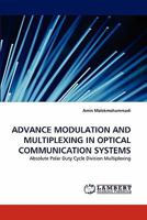 ADVANCE MODULATION AND MULTIPLEXING IN OPTICAL COMMUNICATION SYSTEMS: Absolute Polar Duty Cycle Division Multiplexing 3843384843 Book Cover