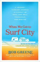 When We Get to Surf City: A Journey Through America in Pursuit of Rock and Roll, Friendship, and Dreams 0312375298 Book Cover