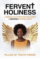 FERVENT HOLINESS: A Miraculous Prayer Plan From A Heavenly Woman: Mary B0CT2SGS27 Book Cover