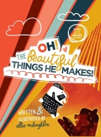 Oh! The Beautiful Things He Makes! 1734807806 Book Cover