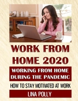 Work From Home 2020: Working From Home During The Pandemic | How To Stay Motivated At Work B08DPX6K6Y Book Cover